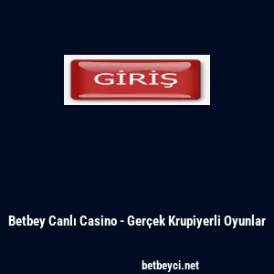 Betbey Canlı Casino - Ger&ccedil;ek Krupiyerli Oyunlar