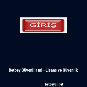 Betbey Güvenilir mi - Lisans ve Güvenlik