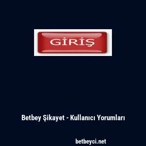 Betbey Şikayet - Kullanıcı Yorumları